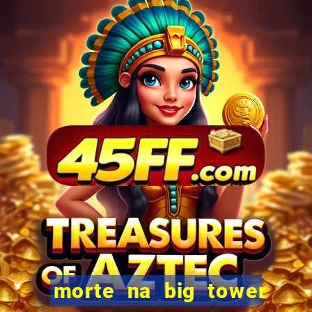 morte na big tower beto carrero